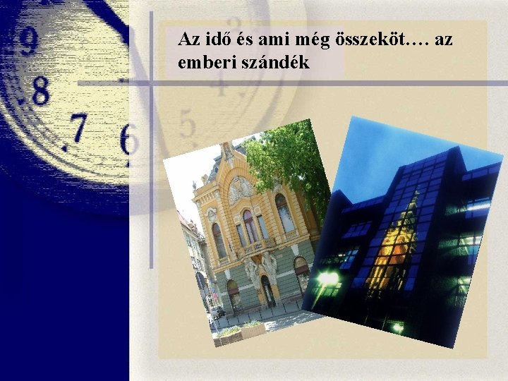 Az idő és ami még összeköt…. az emberi szándék Az idő és ami még összeköt…. az emberi szándék