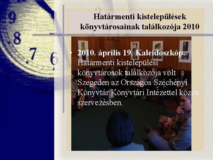 Határmenti kistelepülések könyvtárosainak találkozója 2010 • 2010. április 19. Kaleidoszkóp. Határmenti kistelepülési könyvtárosok találkozója Határmenti kistelepülések könyvtárosainak találkozója 2010 • 2010. április 19. Kaleidoszkóp. Határmenti kistelepülési könyvtárosok találkozója