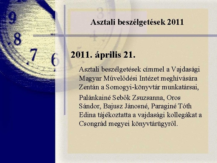 Asztali beszélgetések 2011. április 21. Asztali beszélgetések címmel a Vajdasági Magyar Művelődési Intézet meghívására Asztali beszélgetések 2011. április 21. Asztali beszélgetések címmel a Vajdasági Magyar Művelődési Intézet meghívására