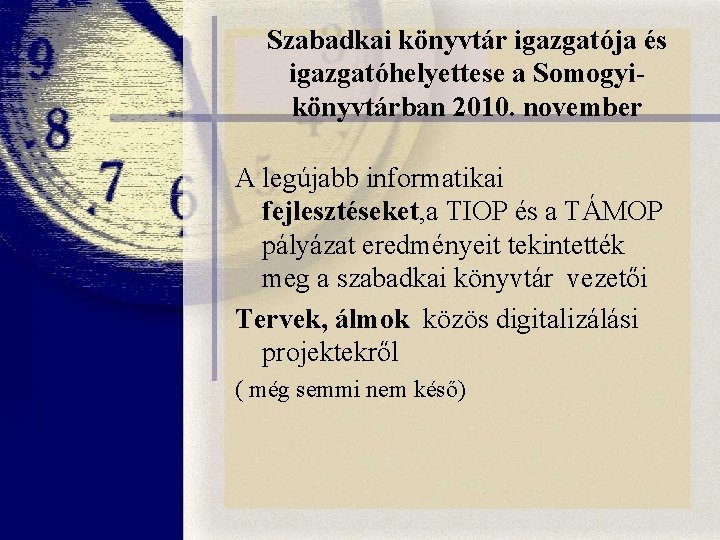 Szabadkai könyvtár igazgatója és igazgatóhelyettese a Somogyikönyvtárban 2010. november A legújabb informatikai fejlesztéseket, a Szabadkai könyvtár igazgatója és igazgatóhelyettese a Somogyikönyvtárban 2010. november A legújabb informatikai fejlesztéseket, a