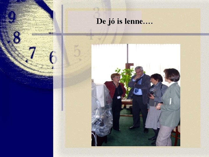 De jó is lenne…. De jó is lenne….