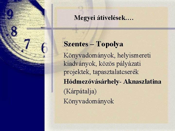 Megyei átívelések…. Szentes – Topolya Könyvadományok, helyismereti kiadványok, közös pályázati projektek, tapasztalatcserék Hódmezővásárhely- Aknaszlatina Megyei átívelések…. Szentes – Topolya Könyvadományok, helyismereti kiadványok, közös pályázati projektek, tapasztalatcserék Hódmezővásárhely- Aknaszlatina