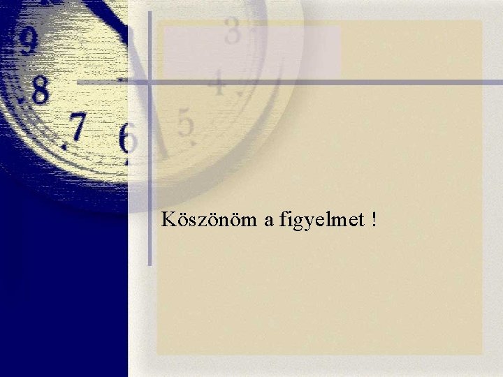 Köszönöm a figyelmet ! Köszönöm a figyelmet !