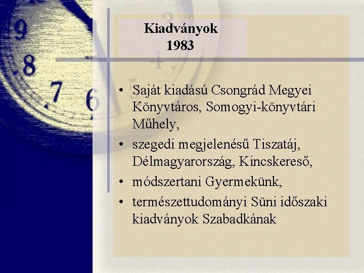 Kiadványok 1983 • Saját kiadású Csongrád Megyei Könyvtáros, Somogyi-könyvtári Műhely, • szegedi megjelenésű Tiszatáj, Kiadványok 1983 • Saját kiadású Csongrád Megyei Könyvtáros, Somogyi-könyvtári Műhely, • szegedi megjelenésű Tiszatáj,