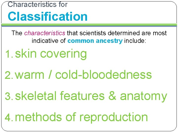 Characteristics for Classification The characteristics that scientists determined are most indicative of common ancestry