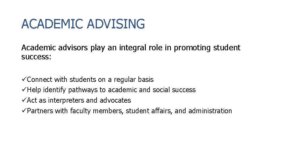 ACADEMIC ADVISING Academic advisors play an integral role in promoting student success: Connect with