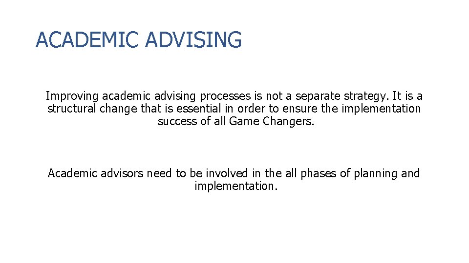 ACADEMIC ADVISING Improving academic advising processes is not a separate strategy. It is a