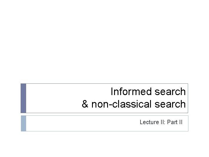 Informed search & non-classical search Lecture II: Part II 