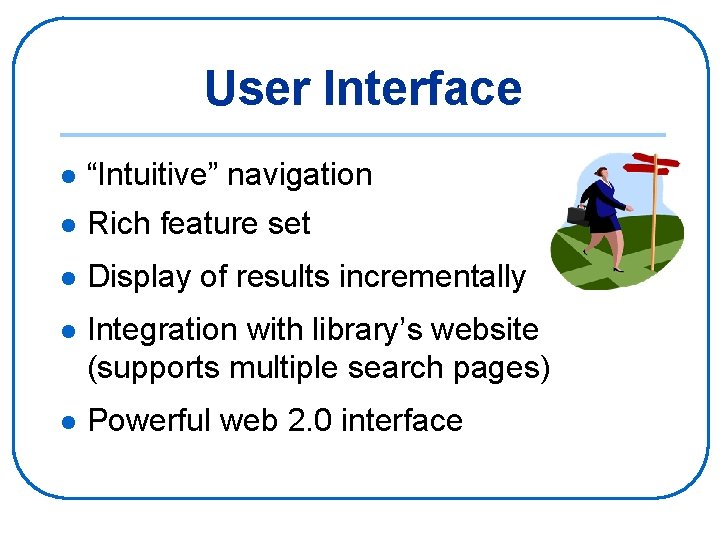 User Interface l “Intuitive” navigation l Rich feature set l Display of results incrementally