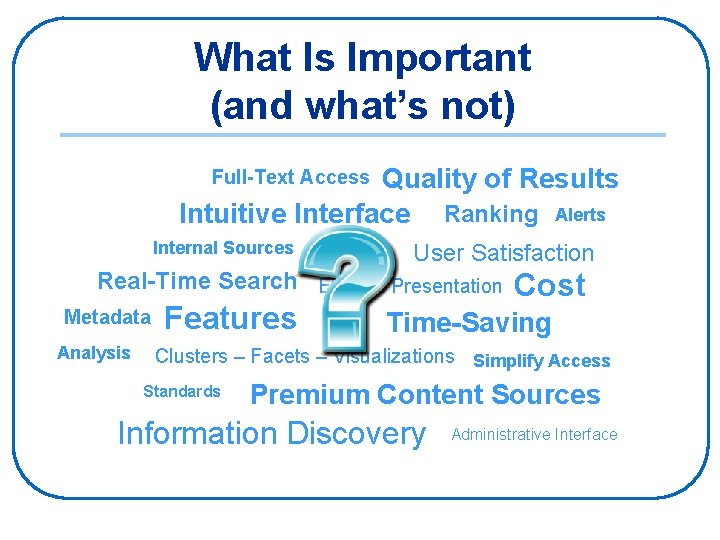 What Is Important (and what’s not) Quality of Results Intuitive Interface Ranking Alerts Full-Text