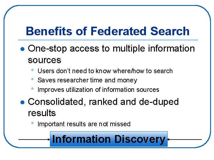 Benefits of Federated Search l l One-stop access to multiple information sources • Users