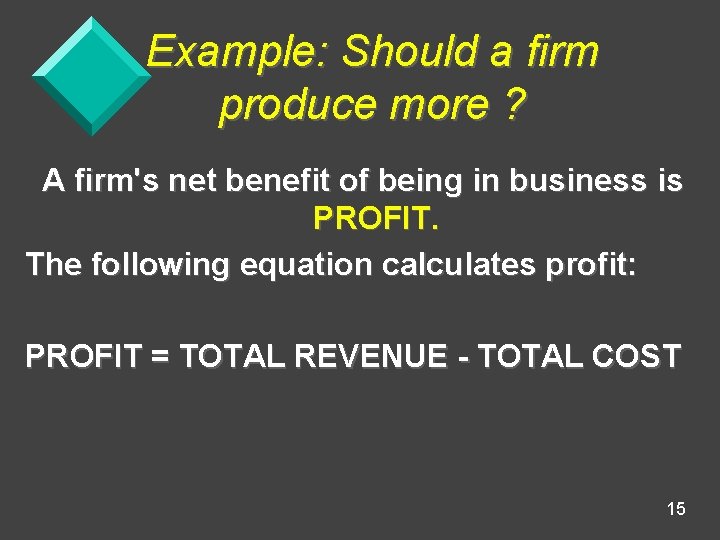 Example: Should a firm produce more ? A firm's net benefit of being in