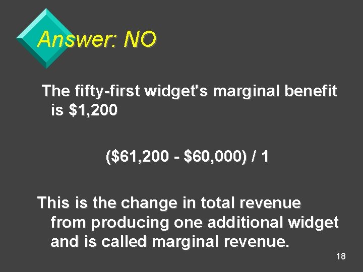 Answer: NO The fifty-first widget's marginal benefit is $1, 200 ($61, 200 - $60,