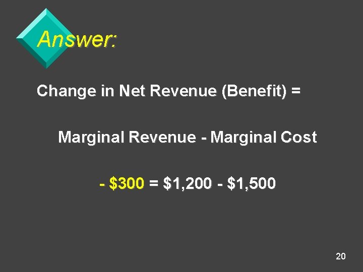 Answer: Change in Net Revenue (Benefit) = Marginal Revenue - Marginal Cost - $300