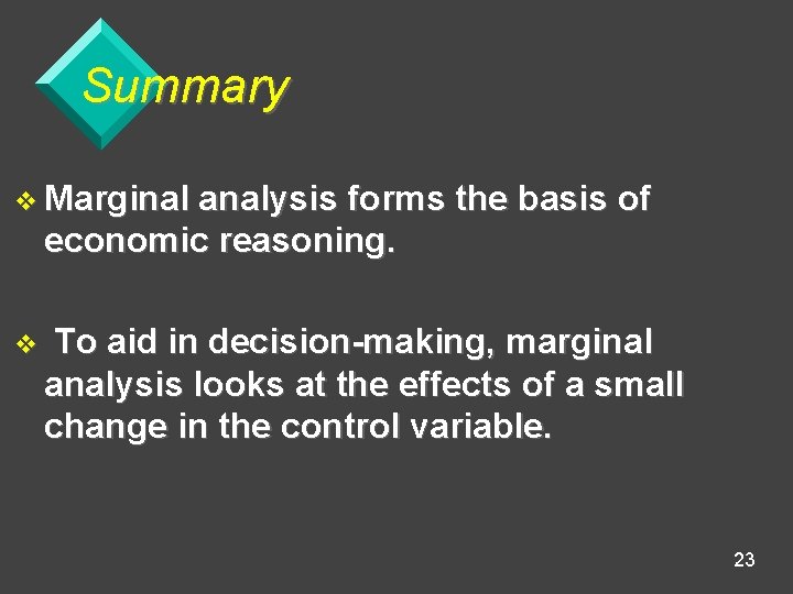 Summary v Marginal analysis forms the basis of economic reasoning. v To aid in