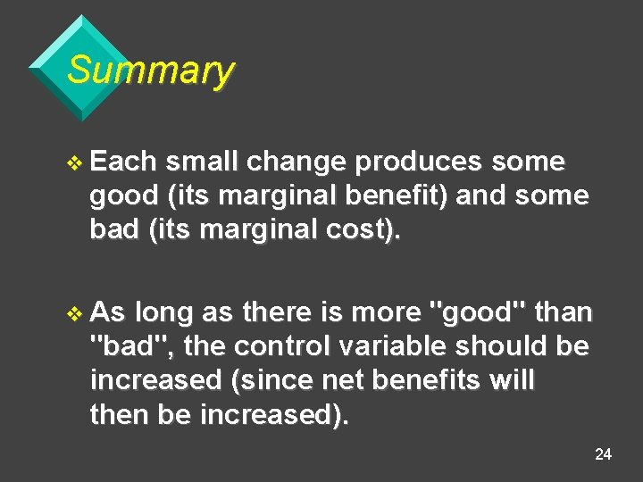 Summary v Each small change produces some good (its marginal benefit) and some bad