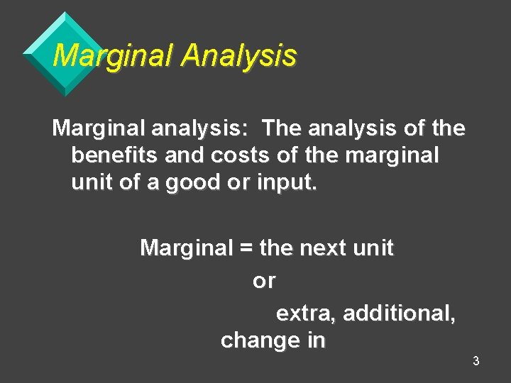 Marginal Analysis Marginal analysis: The analysis of the benefits and costs of the marginal