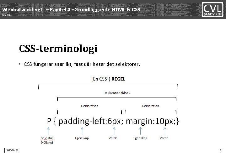 Webbutveckling 1 – Kapitel 4 –Grundläggande HTML & CSS (v 1. 0) CSS-terminologi •