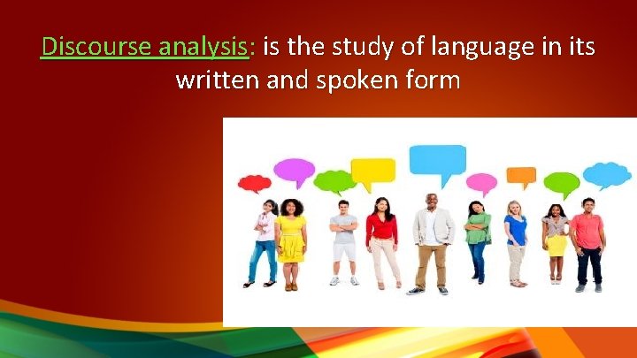 Discourse analysis: is the study of language in its written and spoken form 