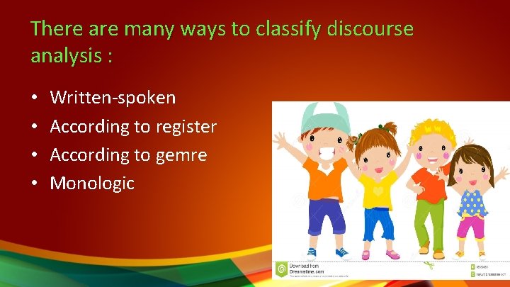 There are many ways to classify discourse analysis : • • Written-spoken According to