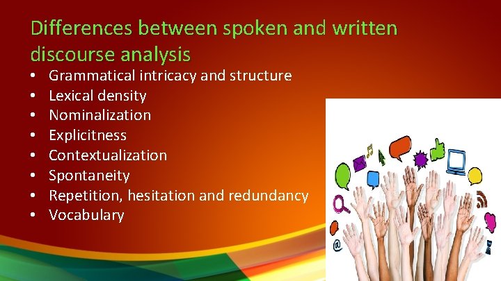 Differences between spoken and written discourse analysis • • Grammatical intricacy and structure Lexical