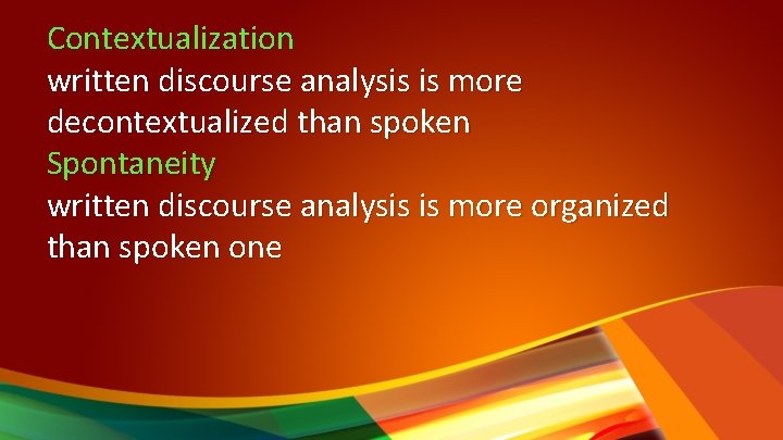 Contextualization written discourse analysis is more decontextualized than spoken Spontaneity written discourse analysis is