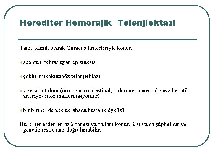 Herediter Hemorajik Telenjiektazi Tanı, klinik olarak Curacao kriterleriyle konur. lspontan, lçoklu tekrarlayan epistaksis mukokutanöz