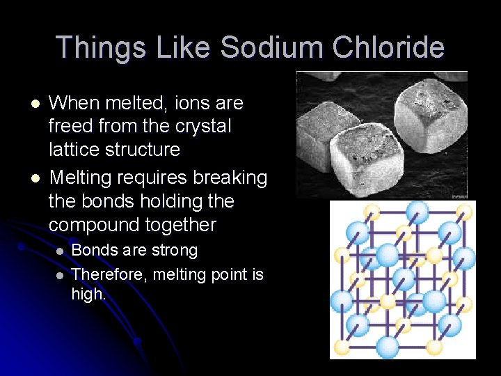 Things Like Sodium Chloride l l When melted, ions are freed from the crystal