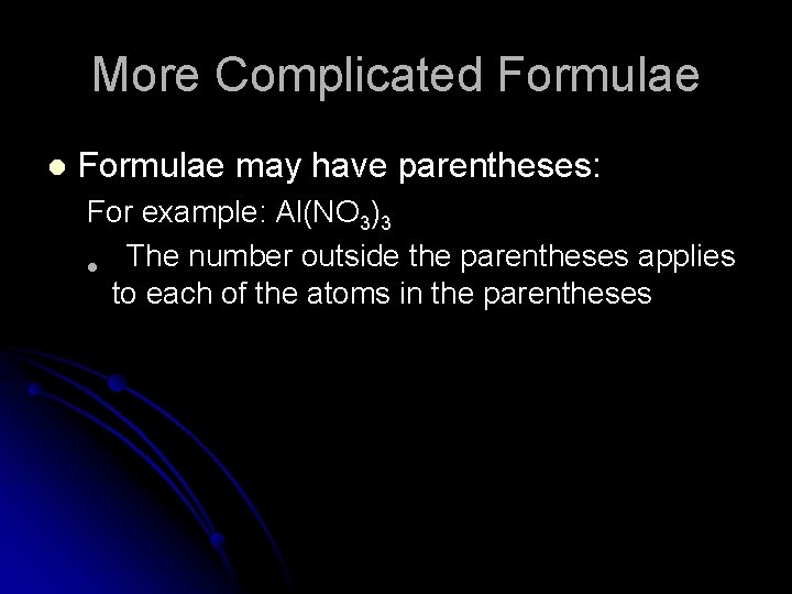 More Complicated Formulae l Formulae may have parentheses: For example: Al(NO 3)3 The number