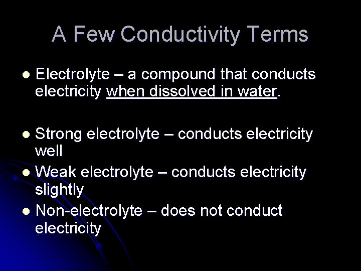 A Few Conductivity Terms l Electrolyte – a compound that conducts electricity when dissolved