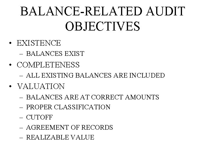 BALANCE-RELATED AUDIT OBJECTIVES • EXISTENCE – BALANCES EXIST • COMPLETENESS – ALL EXISTING BALANCES