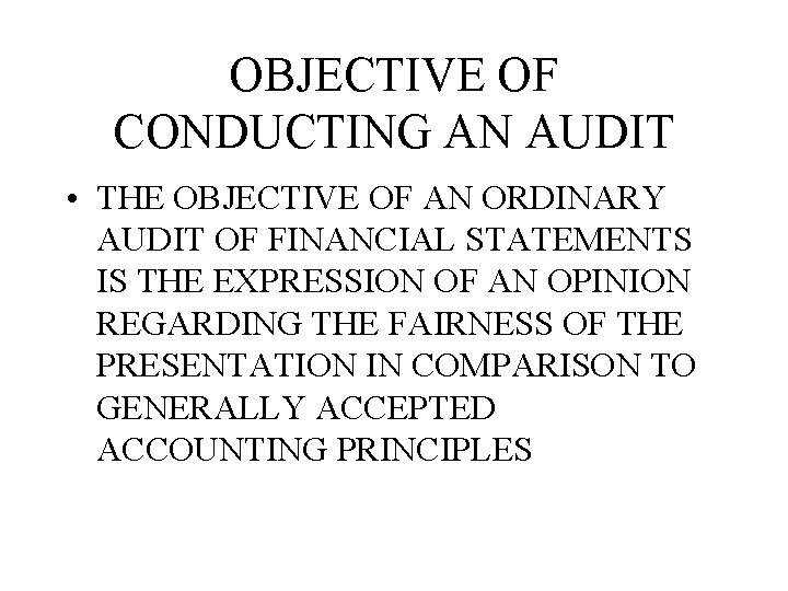 OBJECTIVE OF CONDUCTING AN AUDIT • THE OBJECTIVE OF AN ORDINARY AUDIT OF FINANCIAL