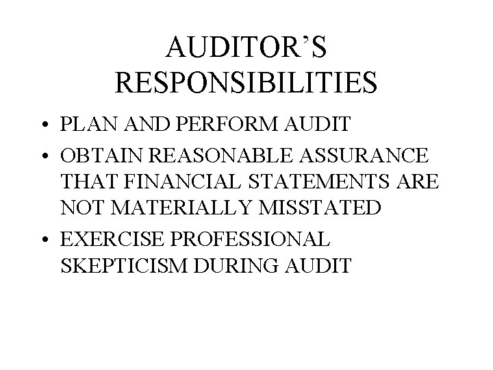 AUDITOR’S RESPONSIBILITIES • PLAN AND PERFORM AUDIT • OBTAIN REASONABLE ASSURANCE THAT FINANCIAL STATEMENTS