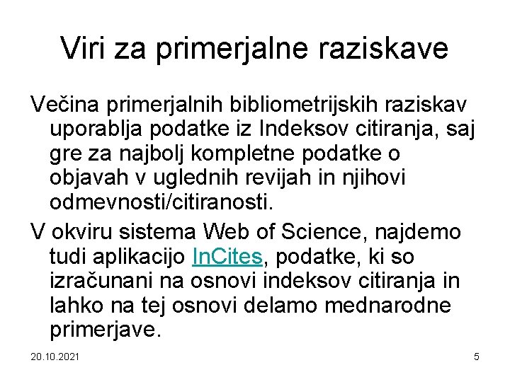 Viri za primerjalne raziskave Večina primerjalnih bibliometrijskih raziskav uporablja podatke iz Indeksov citiranja, saj