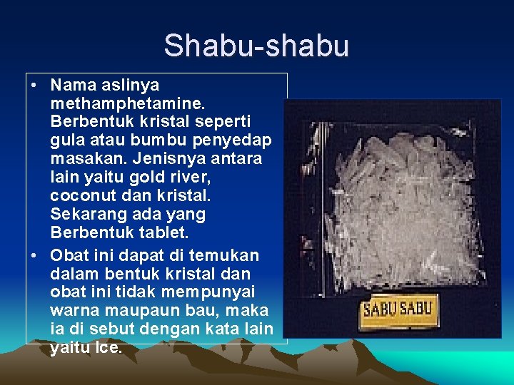 Shabu-shabu • Nama aslinya methamphetamine. Berbentuk kristal seperti gula atau bumbu penyedap masakan. Jenisnya