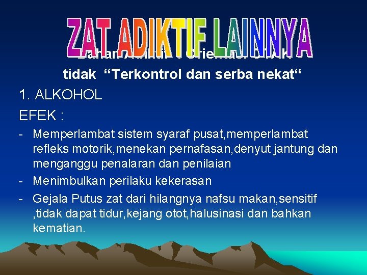 Bahan Adiktif : Orientasi OTAK tidak “Terkontrol dan serba nekat“ 1. ALKOHOL EFEK :