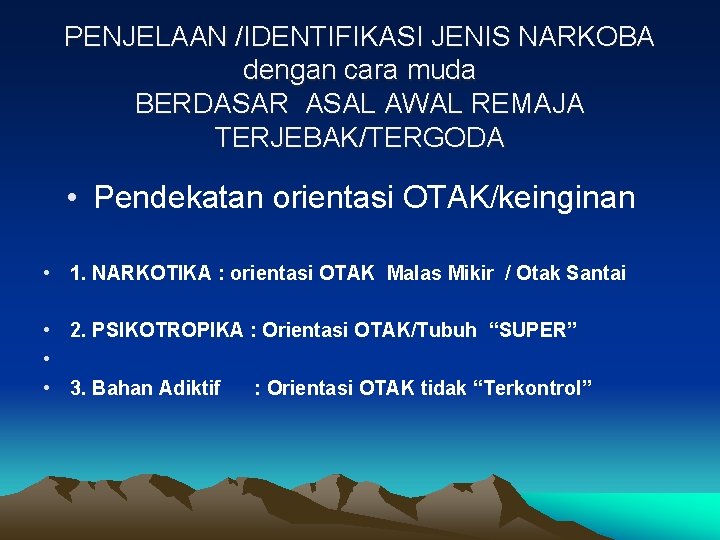 PENJELAAN /IDENTIFIKASI JENIS NARKOBA dengan cara muda BERDASAR ASAL AWAL REMAJA TERJEBAK/TERGODA • Pendekatan