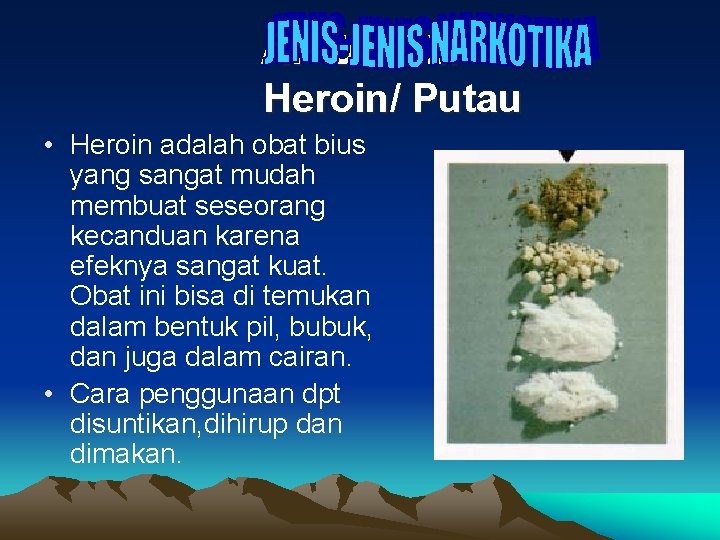A. OPIUM Heroin/ Putau • Heroin adalah obat bius yang sangat mudah membuat seseorang