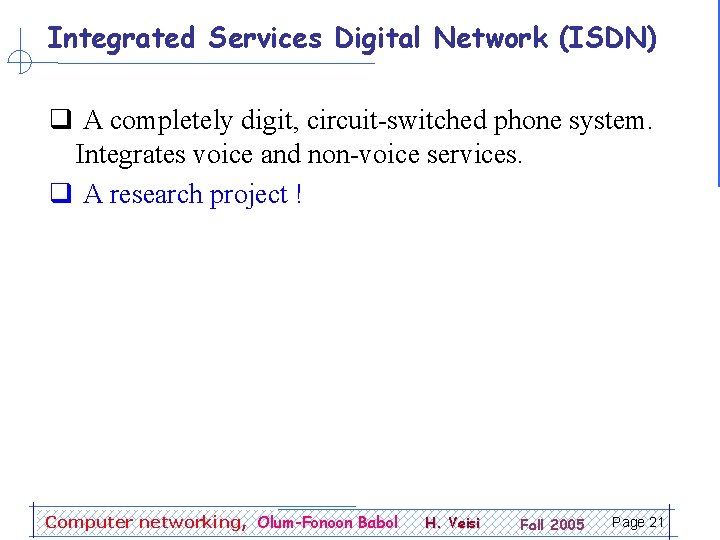 Integrated Services Digital Network (ISDN) q A completely digit, circuit-switched phone system. Integrates voice