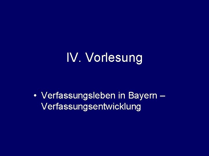 IV. Vorlesung • Verfassungsleben in Bayern – Verfassungsentwicklung 