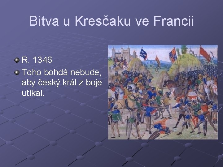 Bitva u Kresčaku ve Francii R. 1346 Toho bohdá nebude, aby český král z