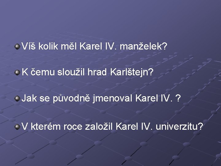 Víš kolik měl Karel IV. manželek? K čemu sloužil hrad Karlštejn? Jak se původně