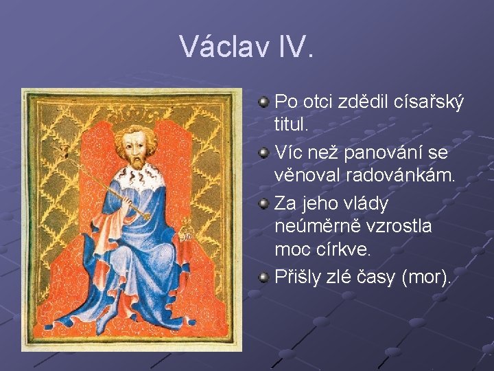 Václav IV. Po otci zdědil císařský titul. Víc než panování se věnoval radovánkám. Za