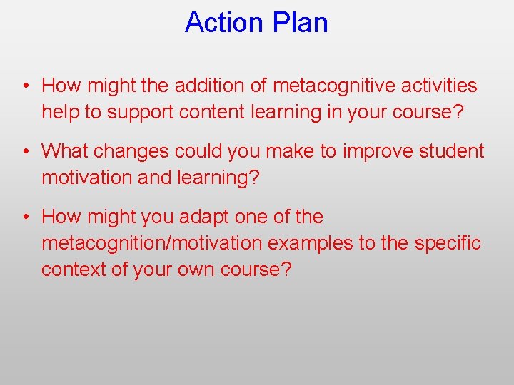 Action Plan • How might the addition of metacognitive activities help to support content