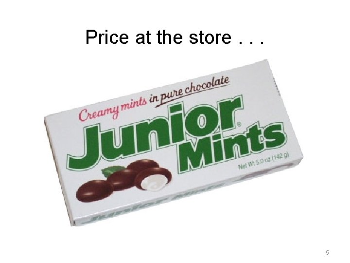 Price at the store. . . 5 