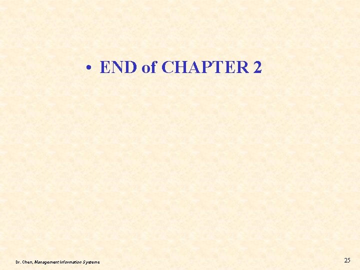  • END of CHAPTER 2 Dr. Chen, Management Information Systems 25 