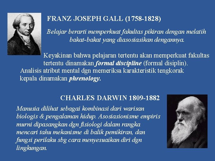 FRANZ JOSEPH GALL (1758 -1828) Belajar berarti memperkuat fakultas pikiran dengan melatih bakat-bakat yang