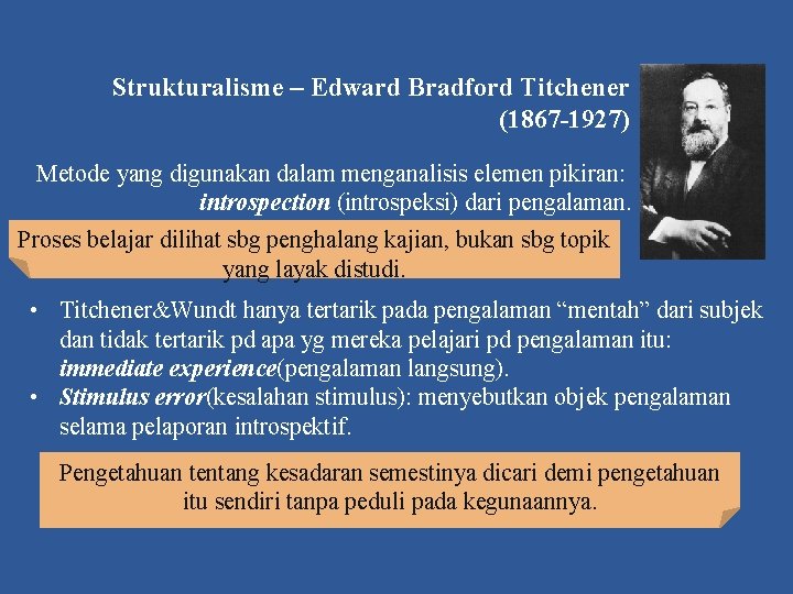 Strukturalisme – Edward Bradford Titchener (1867 -1927) Metode yang digunakan dalam menganalisis elemen pikiran: