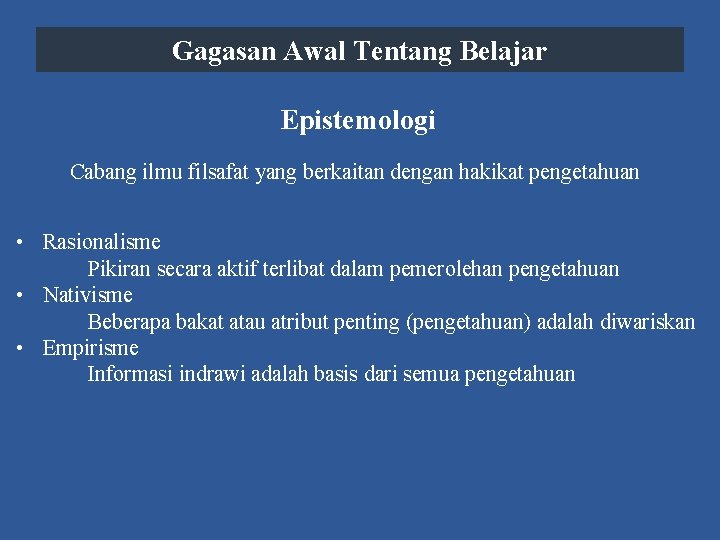 Gagasan Awal Tentang Belajar Epistemologi Cabang ilmu filsafat yang berkaitan dengan hakikat pengetahuan •