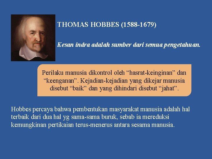 THOMAS HOBBES (1588 -1679) Kesan indra adalah sumber dari semua pengetahuan. Perilaku manusia dikontrol